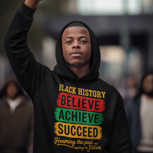 Black History Believe Achieve Succeed Hoodie